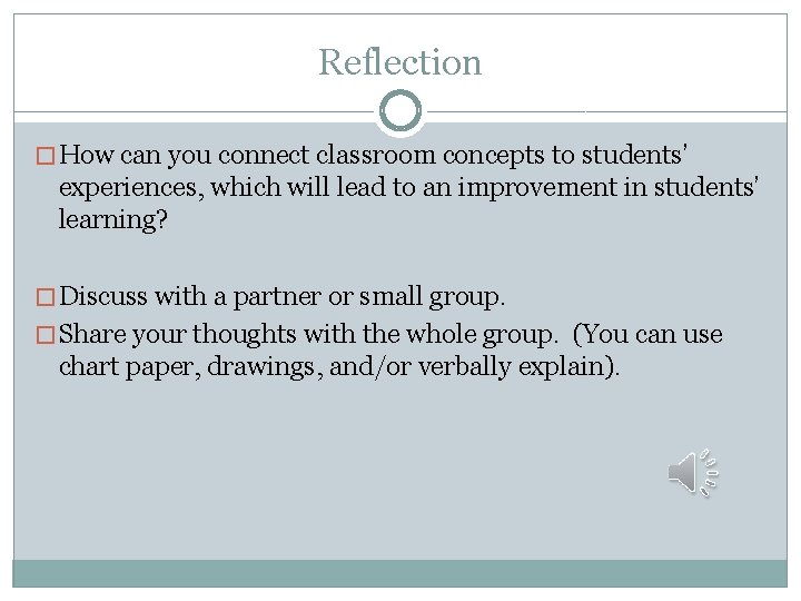 Reflection � How can you connect classroom concepts to students’ experiences, which will lead