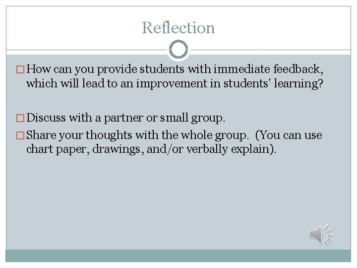 Reflection � How can you provide students with immediate feedback, which will lead to