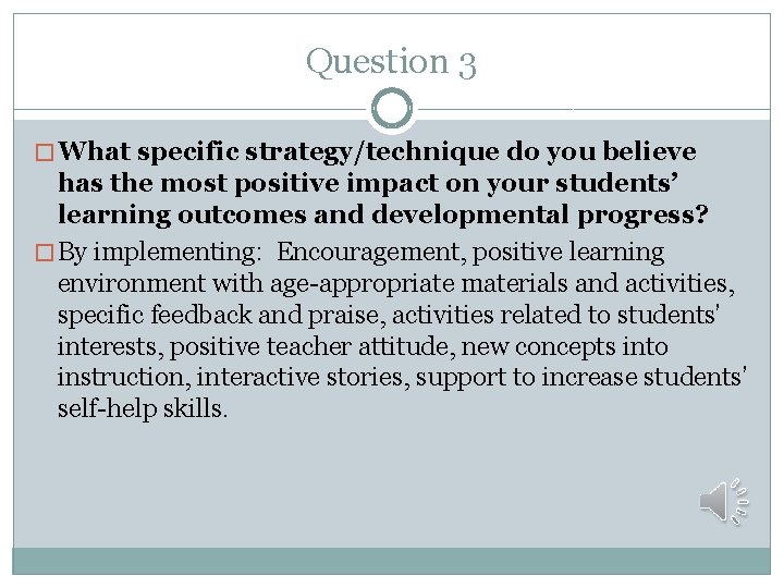 Question 3 � What specific strategy/technique do you believe has the most positive impact