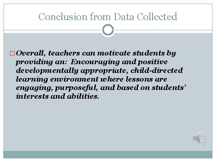 Conclusion from Data Collected � Overall, teachers can motivate students by providing an: Encouraging