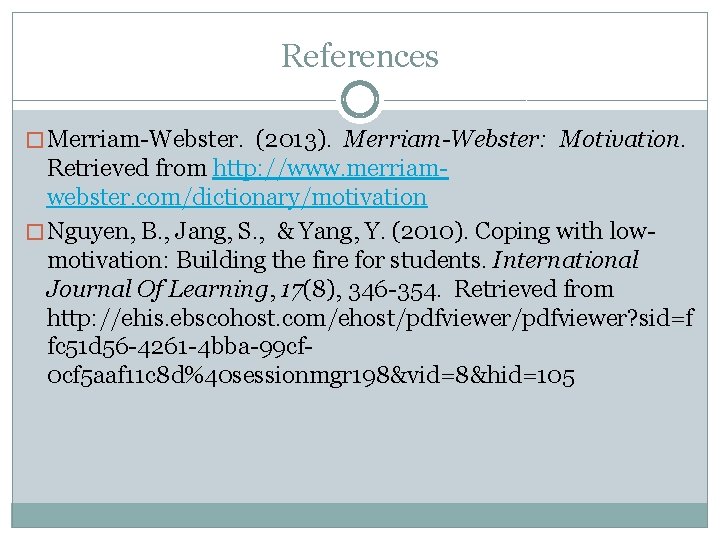 References � Merriam-Webster. (2013). Merriam-Webster: Motivation. Retrieved from http: //www. merriamwebster. com/dictionary/motivation � Nguyen,