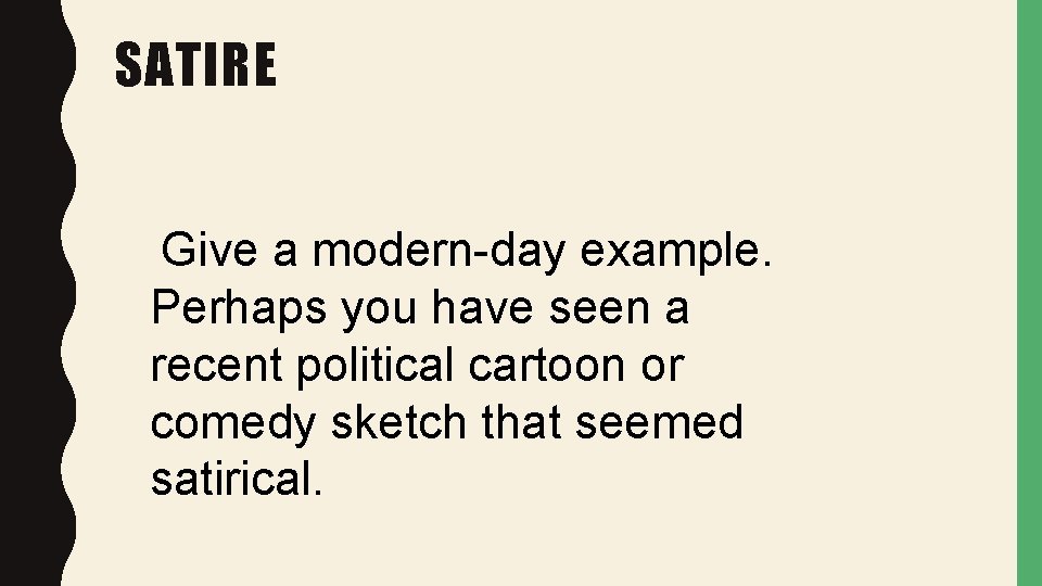 SATIRE Give a modern-day example. Perhaps you have seen a recent political cartoon or