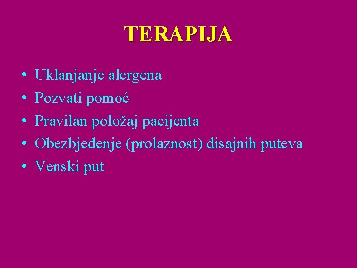 TERAPIJA • • • Uklanjanje alergena Pozvati pomoć Pravilan položaj pacijenta Obezbjeđenje (prolaznost) disajnih