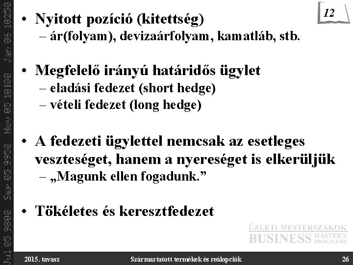  • Nyitott pozíció (kitettség) 12 – ár(folyam), devizaárfolyam, kamatláb, stb. • Megfelelő irányú