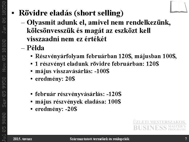  • Rövidre eladás (short selling) – Olyasmit adunk el, amivel nem rendelkezünk, kölcsönvesszük