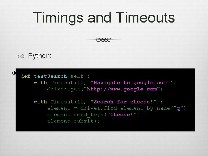 Timings and Timeouts Python: def test. Search(self): with Timeout(10, "Navigate to google. com"): self.
