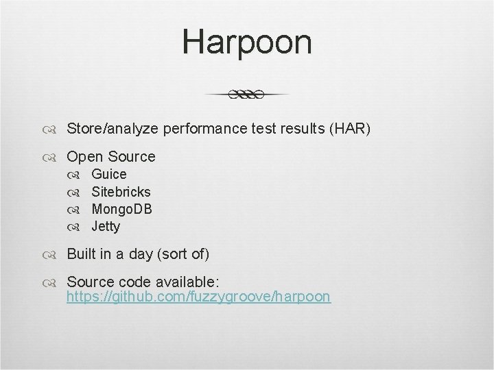 Harpoon Store/analyze performance test results (HAR) Open Source Guice Sitebricks Mongo. DB Jetty Built