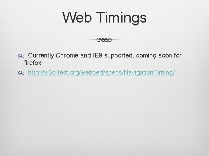 Web Timings Currently Chrome and IE 9 supported, coming soon for firefox http: //w