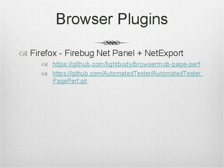 Browser Plugins Firefox - Firebug Net Panel + Net. Export https: //github. com/lightbody/browsermob-page-perf https: