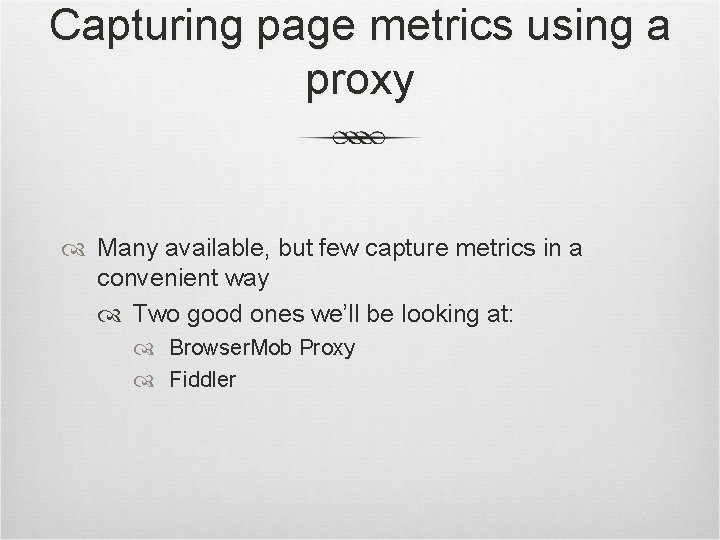 Capturing page metrics using a proxy Many available, but few capture metrics in a