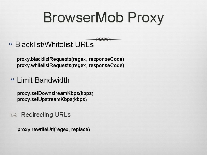 Browser. Mob Proxy Blacklist/Whitelist URLs proxy. blacklist. Requests(regex, response. Code) proxy. whitelist. Requests(regex, response.