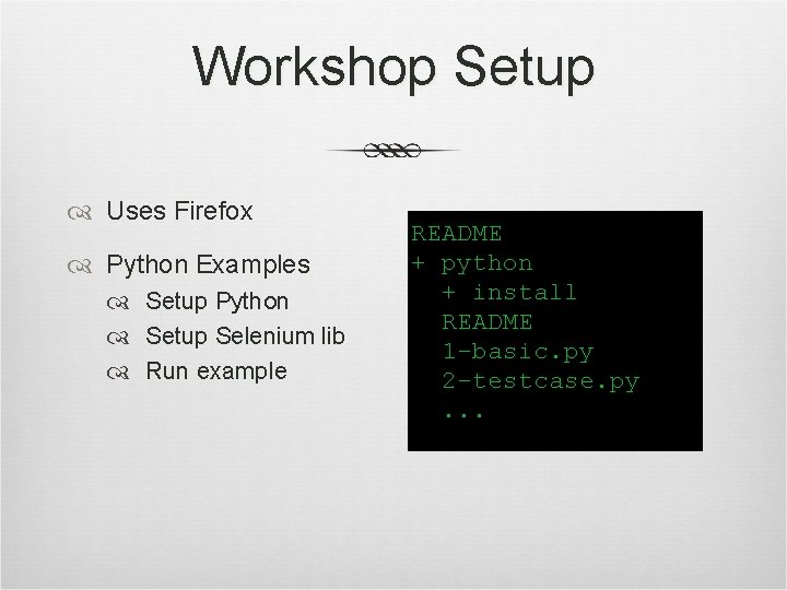 Workshop Setup Uses Firefox Python Examples Setup Python Setup Selenium lib Run example 