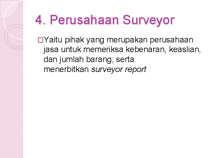 4. Perusahaan Surveyor �Yaitu pihak yang merupakan perusahaan jasa untuk memeriksa kebenaran, keaslian, dan