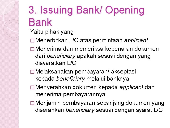 3. Issuing Bank/ Opening Bank Yaitu pihak yang: � Menerbitkan L/C atas permintaan applicant