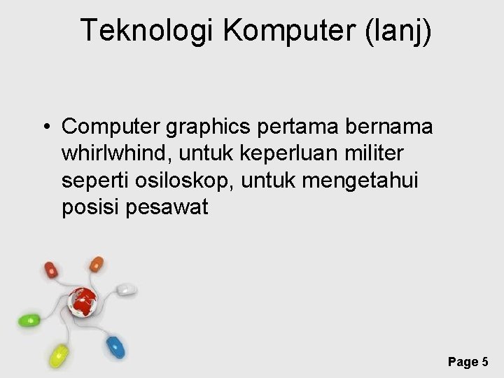 Teknologi Komputer (lanj) • Computer graphics pertama bernama whirlwhind, untuk keperluan militer seperti osiloskop,