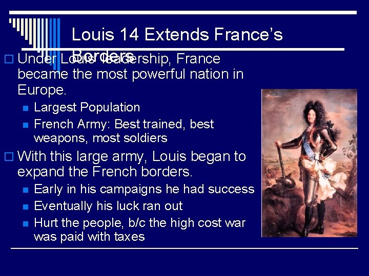 Louis 14 Extends France’s Borders o Under Louis’ leadership, France became the most powerful