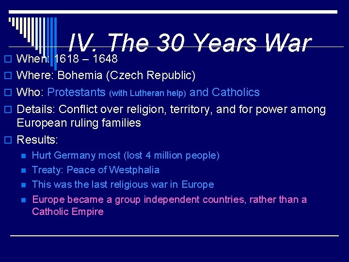 IV. The 30 Years War o When: 1618 – 1648 o Where: Bohemia (Czech
