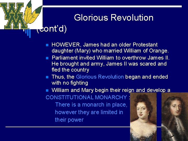 Glorious Revolution (cont’d) HOWEVER, James had an older Protestant daughter (Mary) who married William