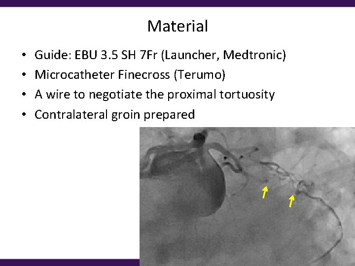 Material • • Guide: EBU 3. 5 SH 7 Fr (Launcher, Medtronic) Microcatheter Finecross