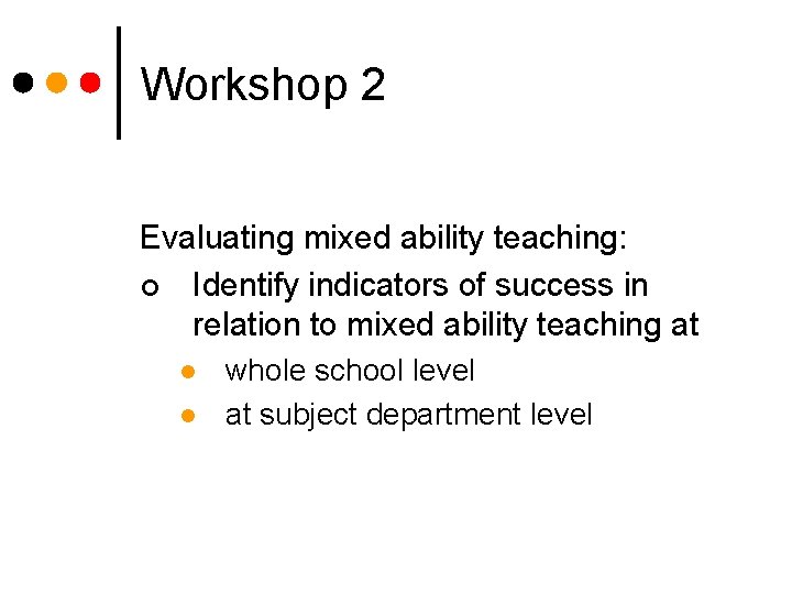 Workshop 2 Evaluating mixed ability teaching: ¢ Identify indicators of success in relation to