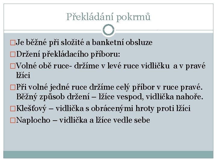Překládání pokrmů �Je běžné při složité a banketní obsluze �Držení překládacího příboru: �Volné obě