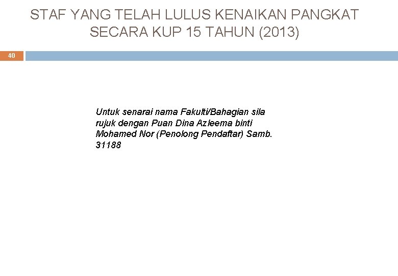 STAF YANG TELAH LULUS KENAIKAN PANGKAT SECARA KUP 15 TAHUN (2013) 40 Untuk senarai