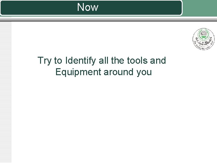 Now Try to Identify all the tools and Equipment around you 