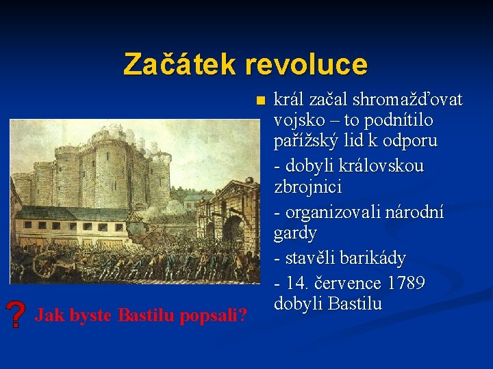 Začátek revoluce n Jak byste Bastilu popsali? král začal shromažďovat vojsko – to podnítilo