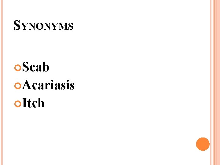 SYNONYMS Scab Acariasis Itch 