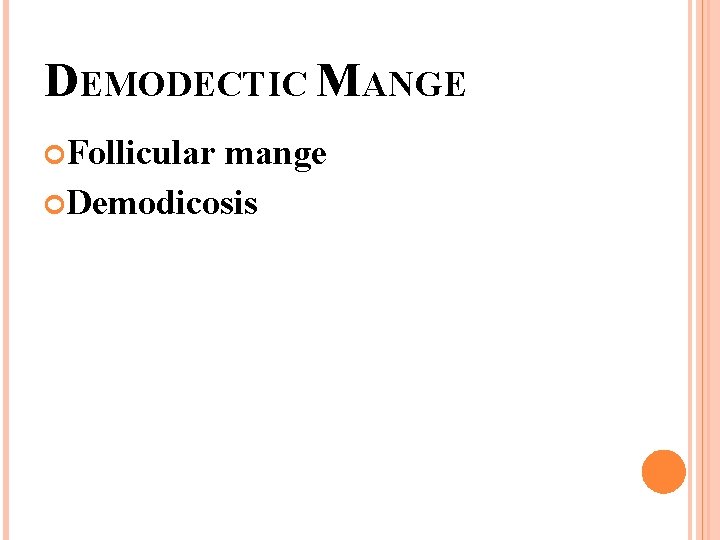 DEMODECTIC MANGE Follicular mange Demodicosis 
