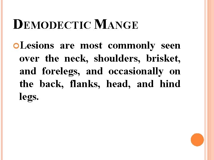 DEMODECTIC MANGE Lesions are most commonly seen over the neck, shoulders, brisket, and forelegs,