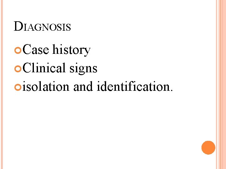 DIAGNOSIS Case history Clinical signs isolation and identification. 