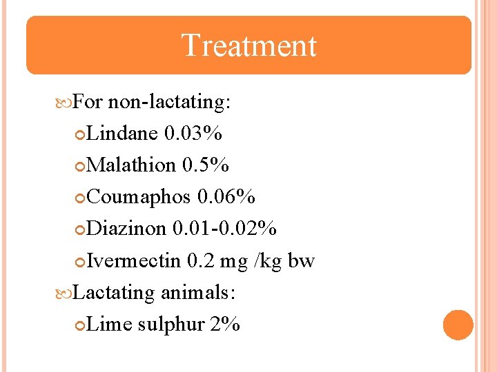 Treatment For non-lactating: Lindane 0. 03% Malathion 0. 5% Coumaphos 0. 06% Diazinon 0.