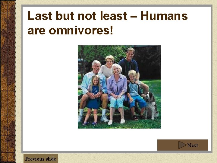 Last but not least – Humans are omnivores! Next Previous slide 