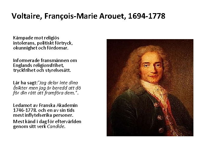 Voltaire, François-Marie Arouet, 1694 -1778 Kämpade mot religiös intolerans, politiskt förtryck, okunnighet och fördomar.