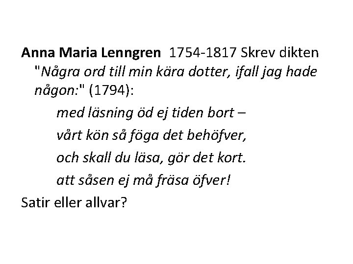 Anna Maria Lenngren 1754 -1817 Skrev dikten "Några ord till min kära dotter, ifall