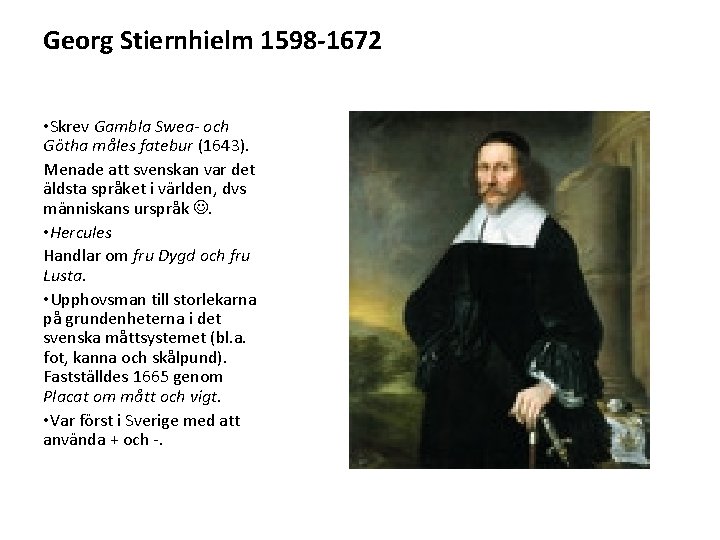 Georg Stiernhielm 1598 -1672 • Skrev Gambla Swea- och Götha måles fatebur (1643). Menade