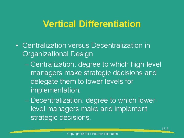 Vertical Differentiation • Centralization versus Decentralization in Organizational Design – Centralization: degree to which