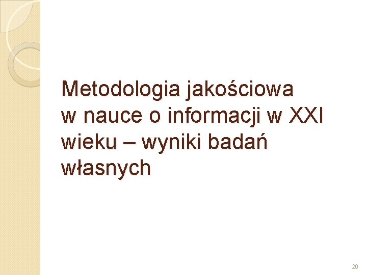 Metodologia jakościowa w nauce o informacji w XXI wieku – wyniki badań własnych 20