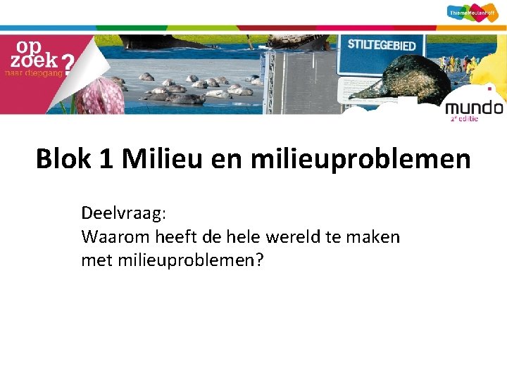 Blok 1 Milieu en milieuproblemen Deelvraag: Waarom heeft de hele wereld te maken met