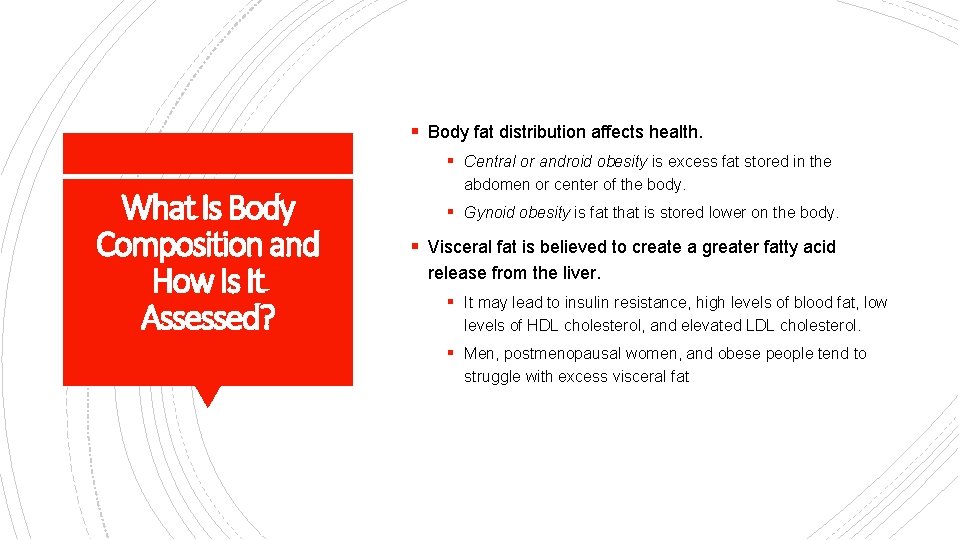 § Body fat distribution affects health. § Central or android obesity is excess fat