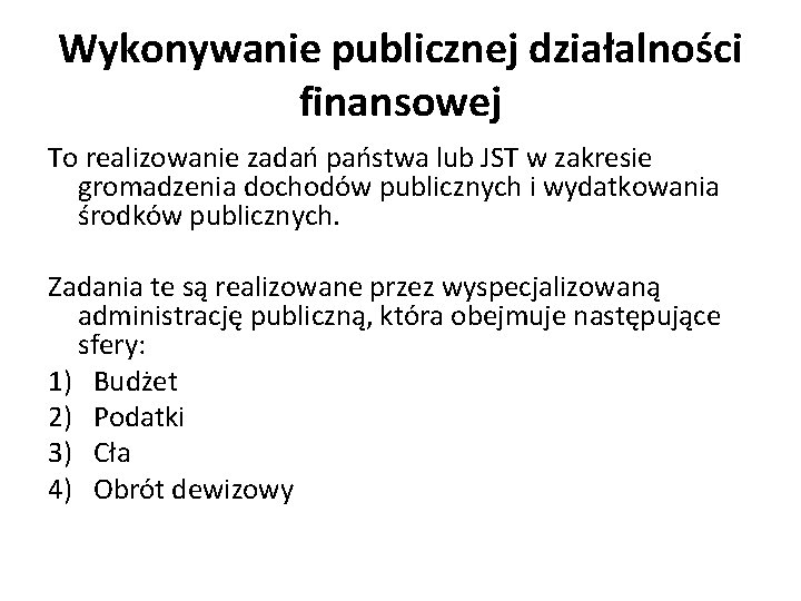 Wykonywanie publicznej działalności finansowej To realizowanie zadań państwa lub JST w zakresie gromadzenia dochodów