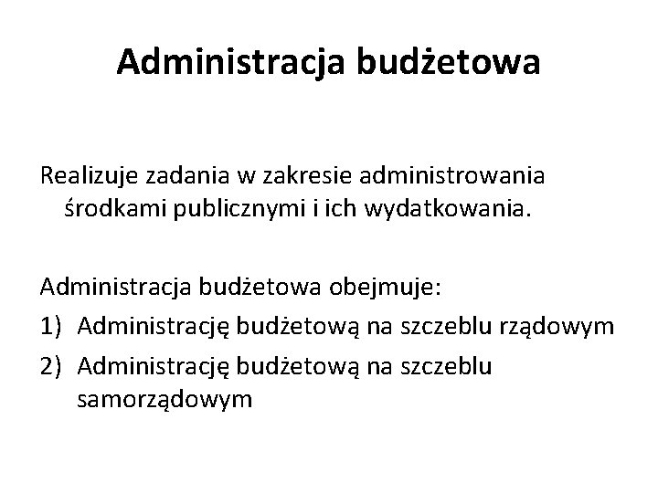 Administracja budżetowa Realizuje zadania w zakresie administrowania środkami publicznymi i ich wydatkowania. Administracja budżetowa