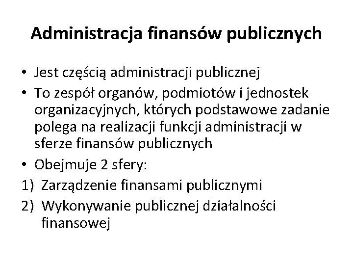 Administracja finansów publicznych • Jest częścią administracji publicznej • To zespół organów, podmiotów i
