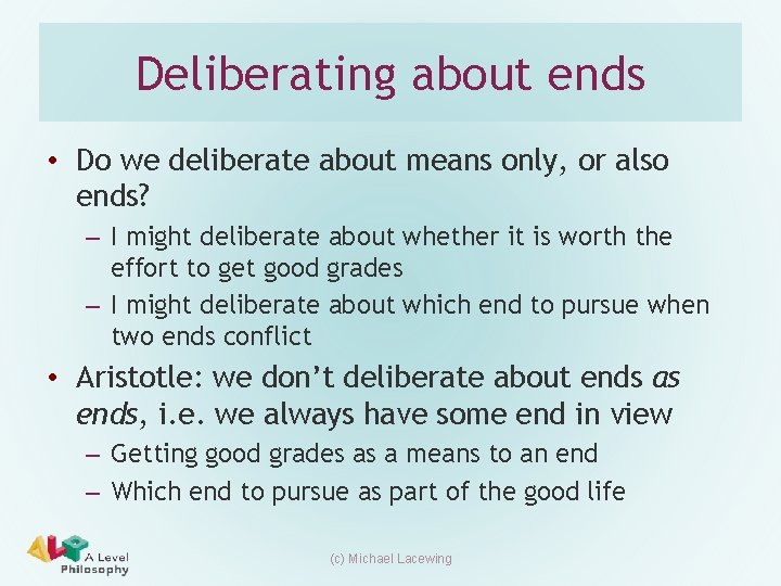 Deliberating about ends • Do we deliberate about means only, or also ends? –