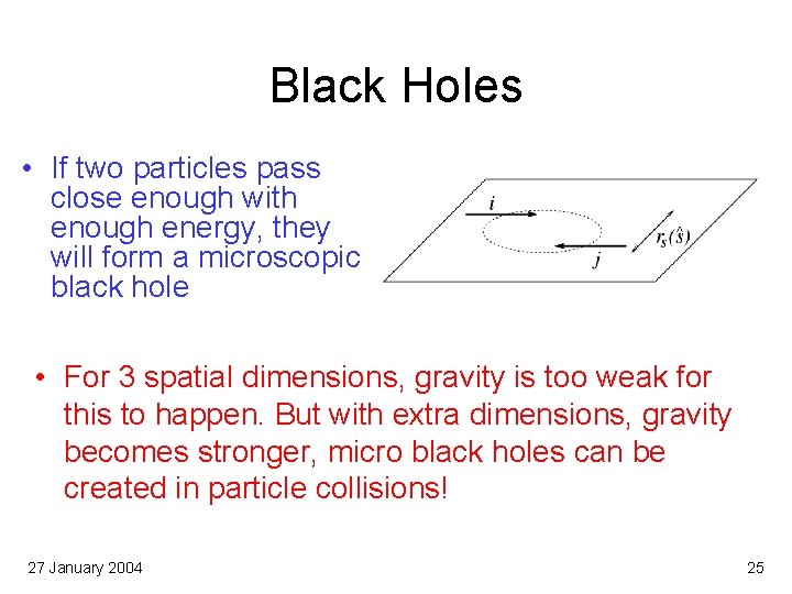 Black Holes • If two particles pass close enough with enough energy, they will