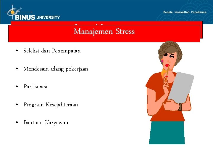 Stress Management Manajemen Stress • Seleksi dan Penempatan • Mendesain ulang pekerjaan • Partisipasi