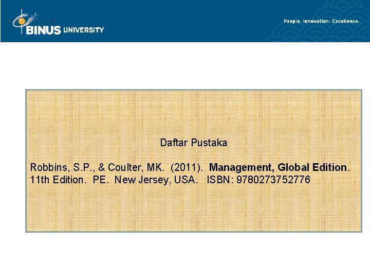 Daftar Pustaka Robbins, S. P. , & Coulter, MK. (2011). Management, Global Edition. 11