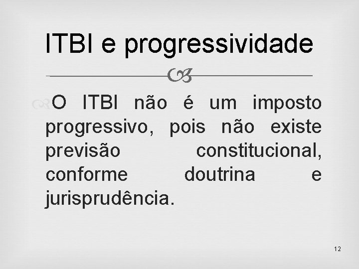 ITBI e progressividade O ITBI não é um imposto progressivo, pois não existe previsão
