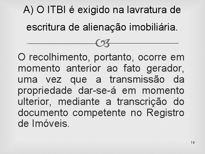A) O ITBI é exigido na lavratura de escritura de alienação imobiliária. O recolhimento,
